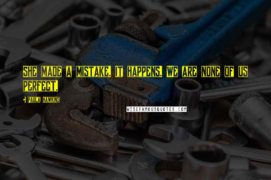 Paula Hawkins Quotes: She made a mistake. It happens. We are none of us perfect.