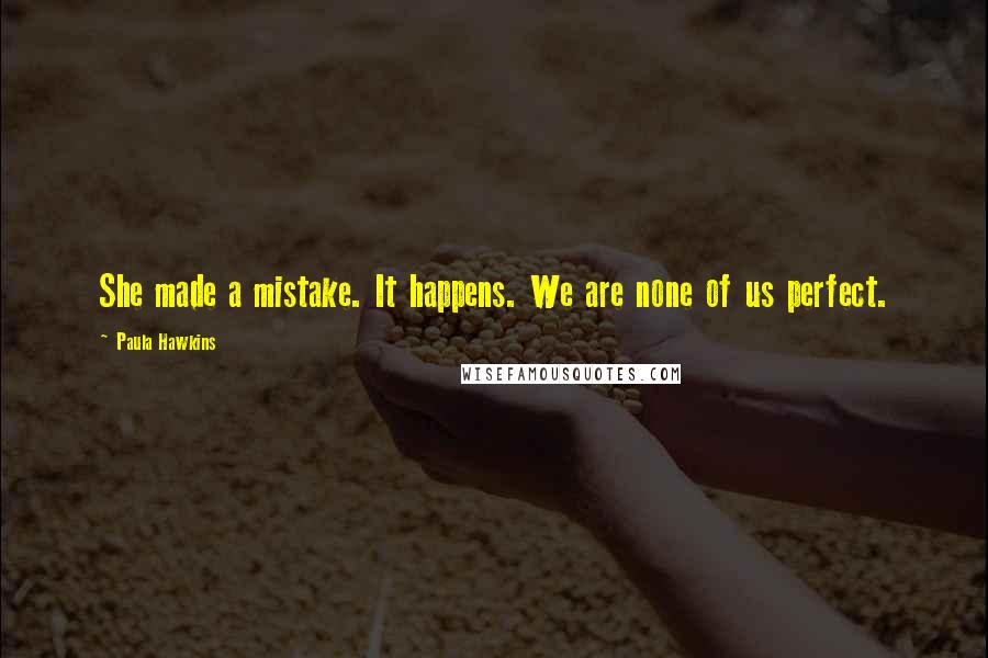 Paula Hawkins Quotes: She made a mistake. It happens. We are none of us perfect.