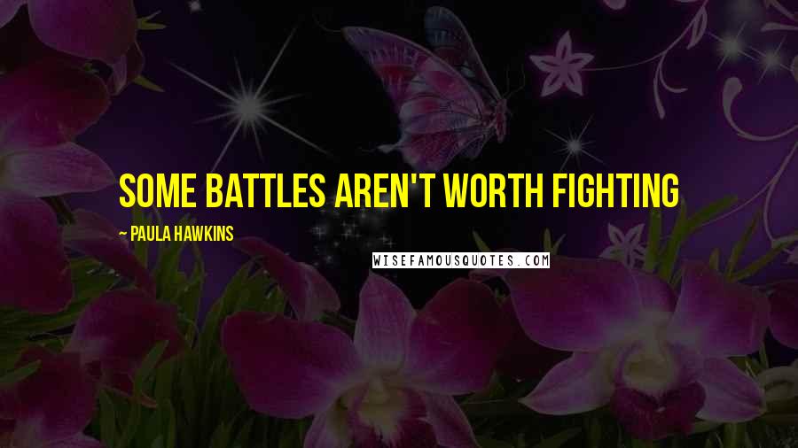 Paula Hawkins Quotes: Some battles aren't worth fighting