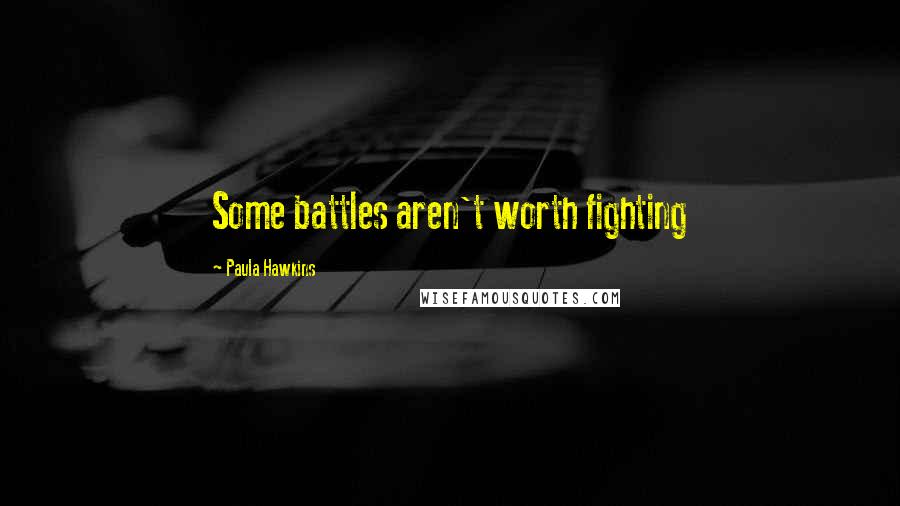 Paula Hawkins Quotes: Some battles aren't worth fighting