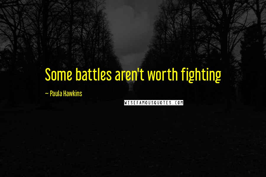 Paula Hawkins Quotes: Some battles aren't worth fighting