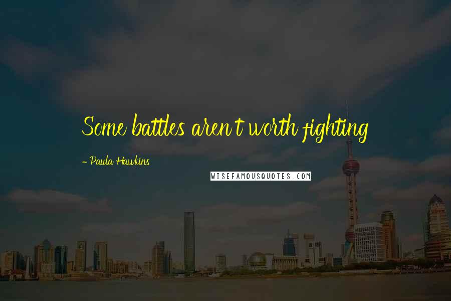 Paula Hawkins Quotes: Some battles aren't worth fighting