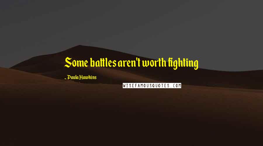 Paula Hawkins Quotes: Some battles aren't worth fighting