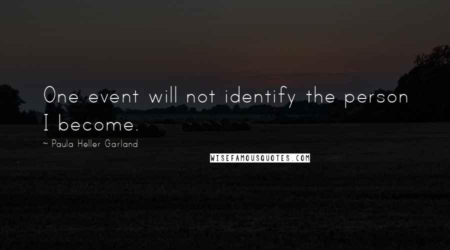Paula Heller Garland Quotes: One event will not identify the person I become.