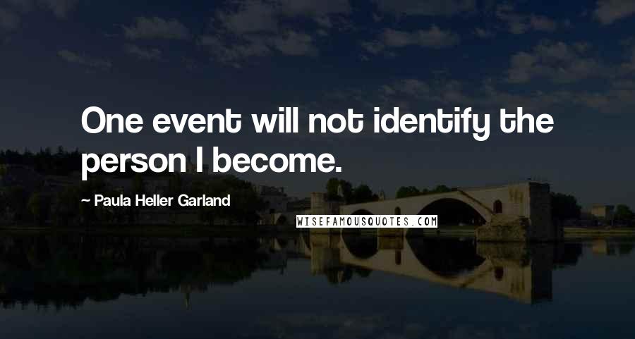 Paula Heller Garland Quotes: One event will not identify the person I become.