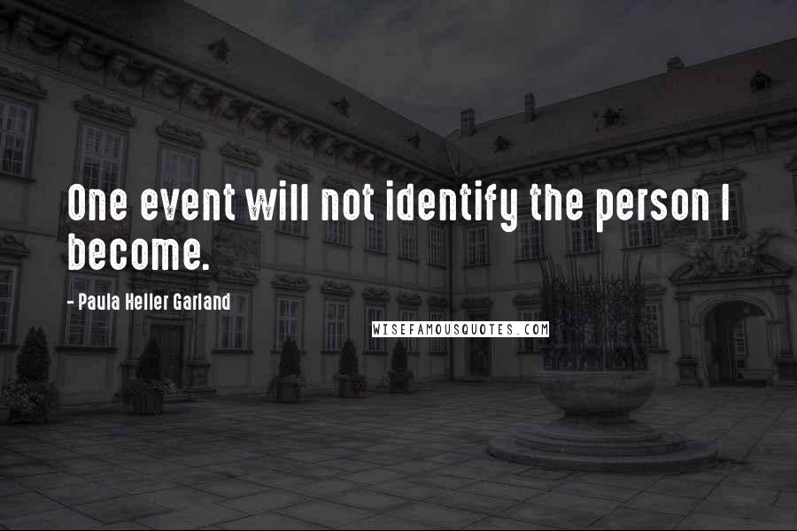 Paula Heller Garland Quotes: One event will not identify the person I become.