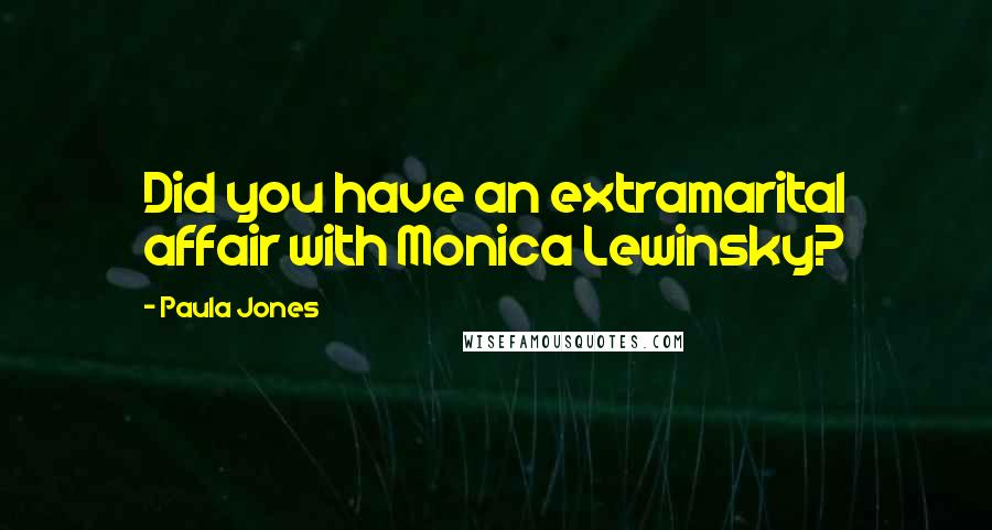 Paula Jones Quotes: Did you have an extramarital affair with Monica Lewinsky?