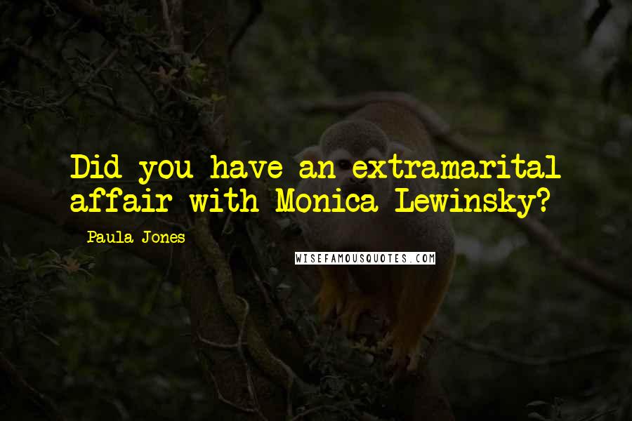 Paula Jones Quotes: Did you have an extramarital affair with Monica Lewinsky?