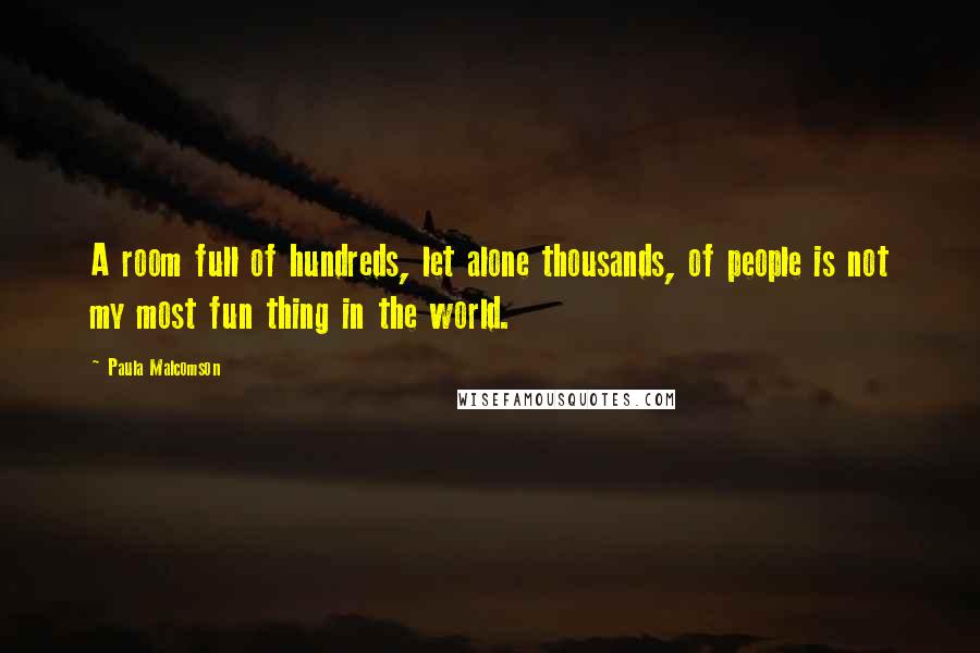 Paula Malcomson Quotes: A room full of hundreds, let alone thousands, of people is not my most fun thing in the world.
