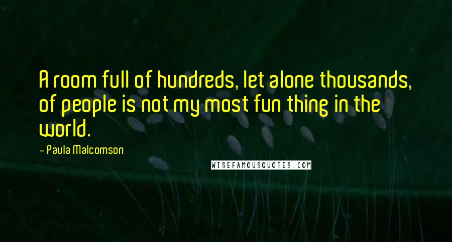 Paula Malcomson Quotes: A room full of hundreds, let alone thousands, of people is not my most fun thing in the world.