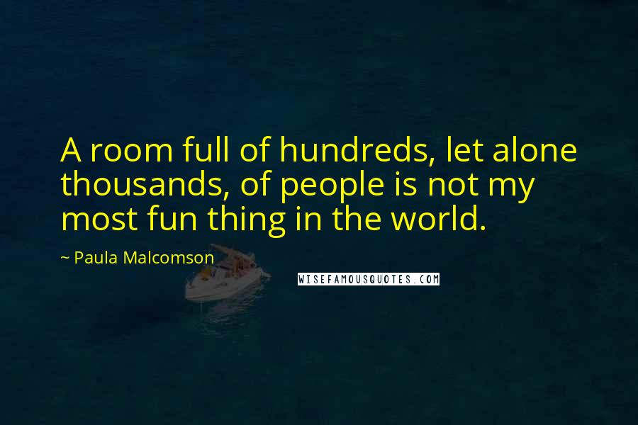 Paula Malcomson Quotes: A room full of hundreds, let alone thousands, of people is not my most fun thing in the world.