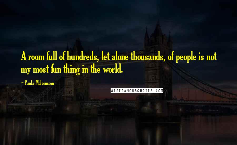 Paula Malcomson Quotes: A room full of hundreds, let alone thousands, of people is not my most fun thing in the world.