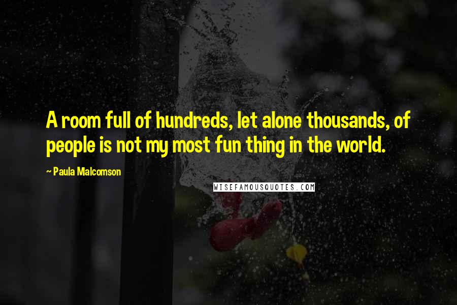Paula Malcomson Quotes: A room full of hundreds, let alone thousands, of people is not my most fun thing in the world.