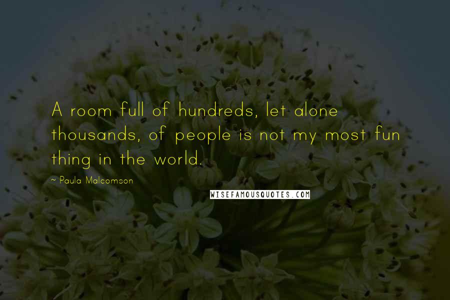 Paula Malcomson Quotes: A room full of hundreds, let alone thousands, of people is not my most fun thing in the world.