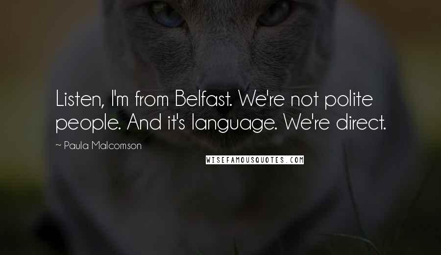 Paula Malcomson Quotes: Listen, I'm from Belfast. We're not polite people. And it's language. We're direct.
