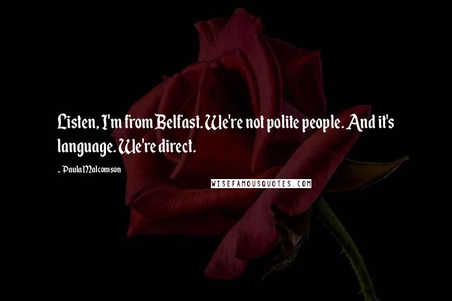 Paula Malcomson Quotes: Listen, I'm from Belfast. We're not polite people. And it's language. We're direct.