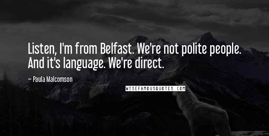 Paula Malcomson Quotes: Listen, I'm from Belfast. We're not polite people. And it's language. We're direct.
