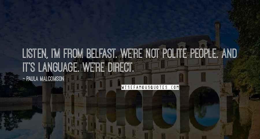 Paula Malcomson Quotes: Listen, I'm from Belfast. We're not polite people. And it's language. We're direct.