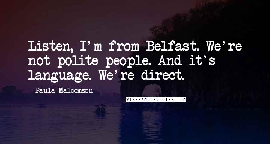 Paula Malcomson Quotes: Listen, I'm from Belfast. We're not polite people. And it's language. We're direct.