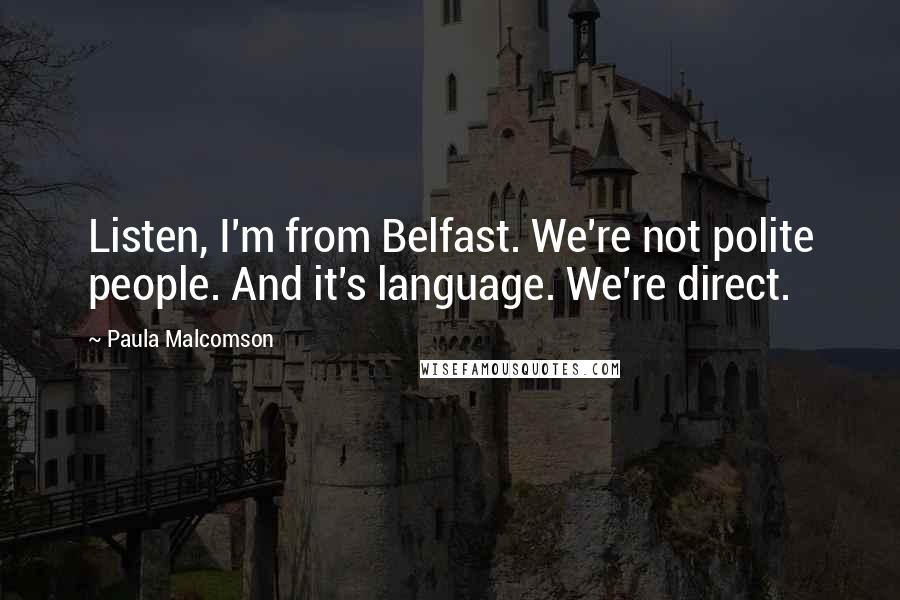 Paula Malcomson Quotes: Listen, I'm from Belfast. We're not polite people. And it's language. We're direct.
