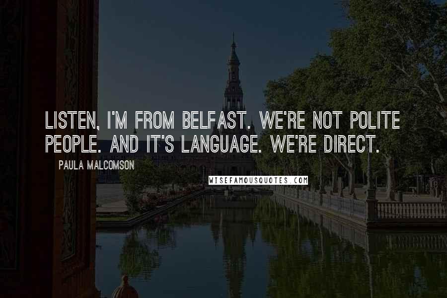 Paula Malcomson Quotes: Listen, I'm from Belfast. We're not polite people. And it's language. We're direct.