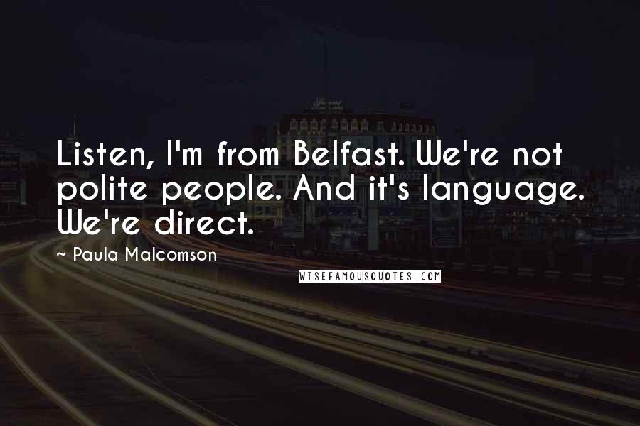Paula Malcomson Quotes: Listen, I'm from Belfast. We're not polite people. And it's language. We're direct.