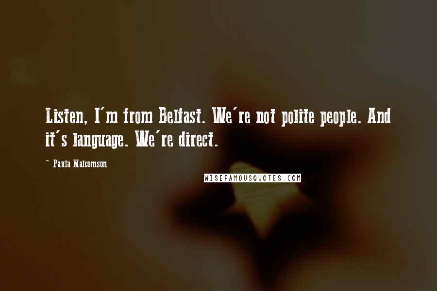 Paula Malcomson Quotes: Listen, I'm from Belfast. We're not polite people. And it's language. We're direct.