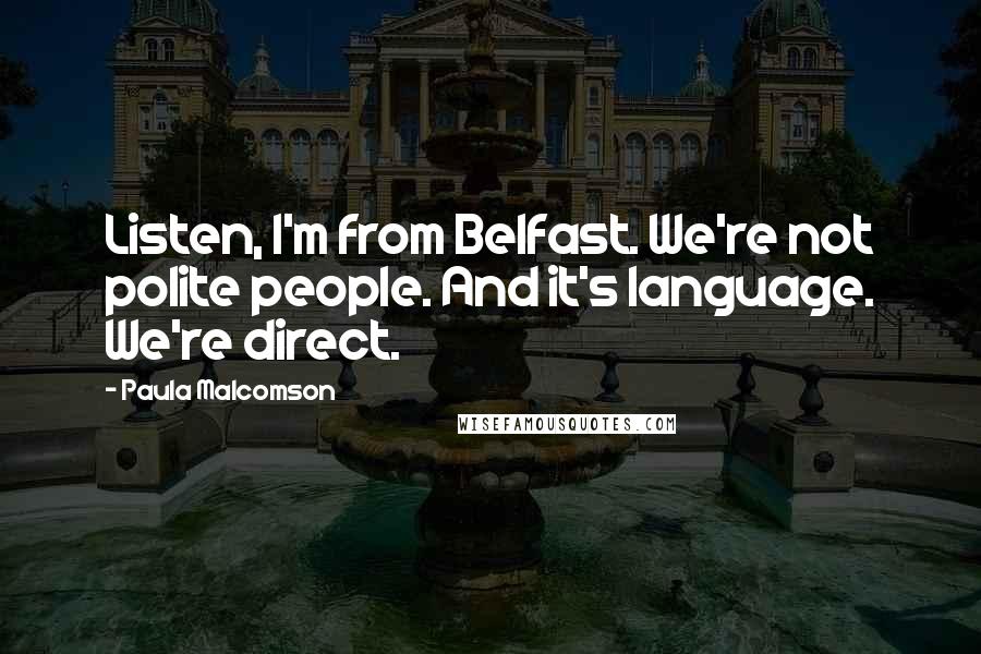 Paula Malcomson Quotes: Listen, I'm from Belfast. We're not polite people. And it's language. We're direct.