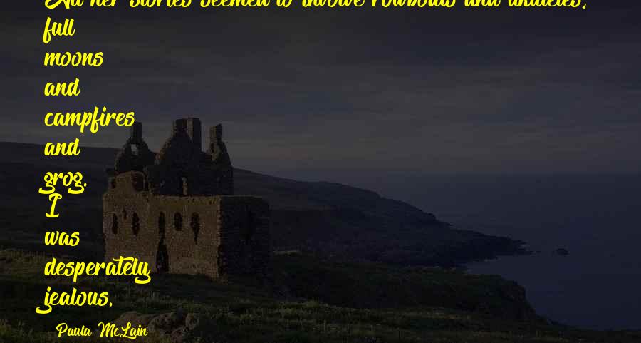 Paula McLain Quotes: All her stories seemed to involve rowboats and ukuleles, full moons and campfires and grog. I was desperately jealous.
