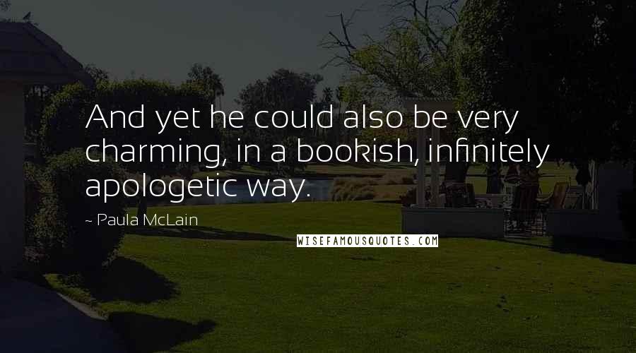Paula McLain Quotes: And yet he could also be very charming, in a bookish, infinitely apologetic way.