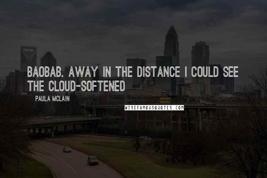 Paula McLain Quotes: Baobab. Away in the distance I could see the cloud-softened