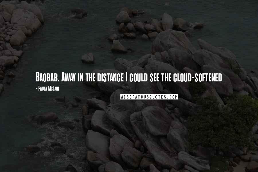 Paula McLain Quotes: Baobab. Away in the distance I could see the cloud-softened