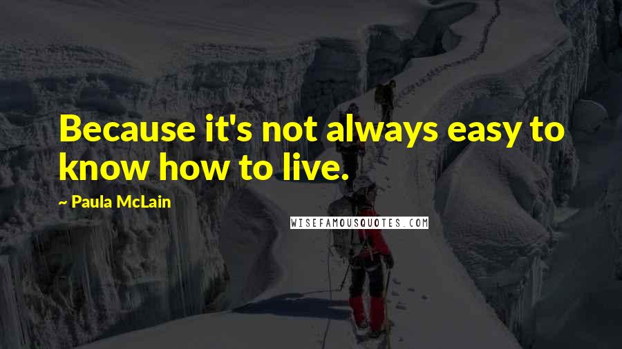 Paula McLain Quotes: Because it's not always easy to know how to live.