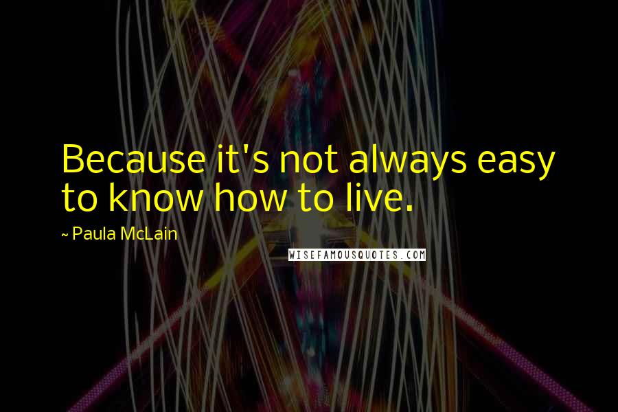 Paula McLain Quotes: Because it's not always easy to know how to live.