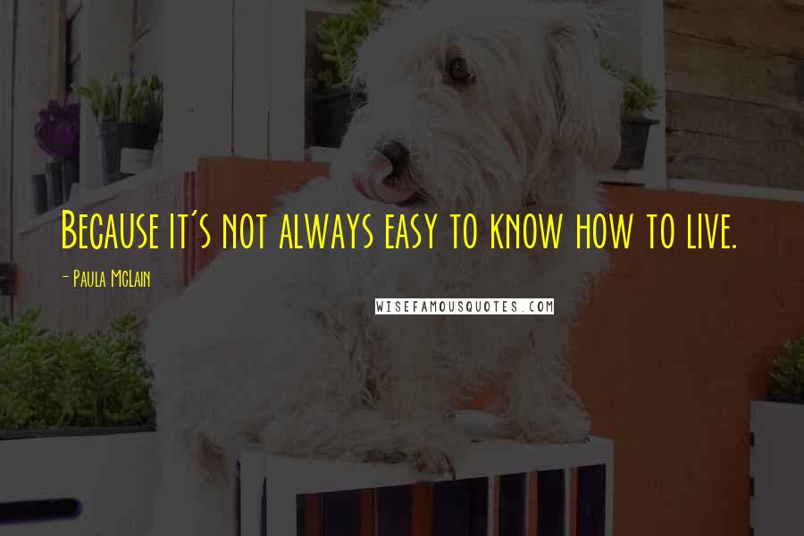 Paula McLain Quotes: Because it's not always easy to know how to live.