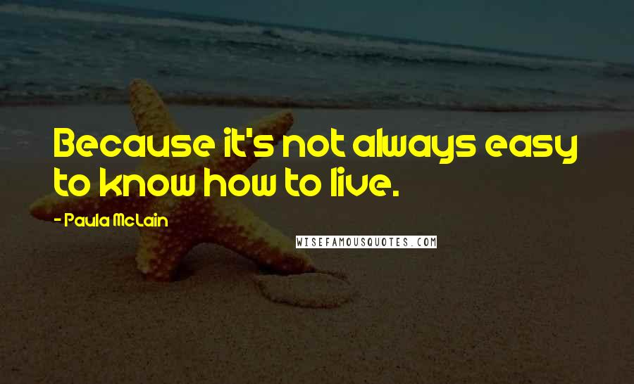 Paula McLain Quotes: Because it's not always easy to know how to live.