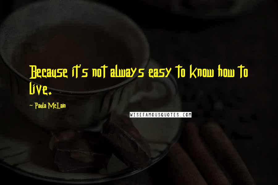 Paula McLain Quotes: Because it's not always easy to know how to live.