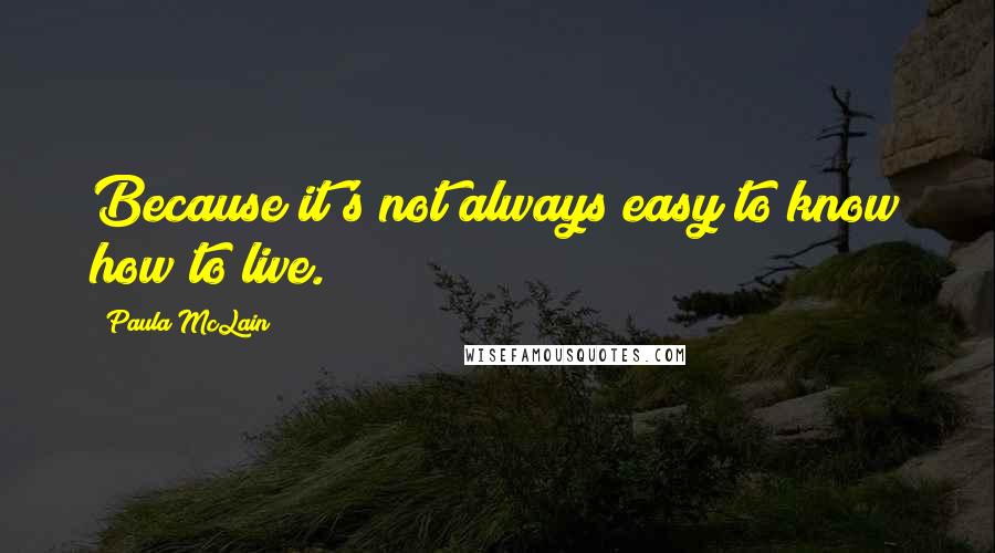 Paula McLain Quotes: Because it's not always easy to know how to live.