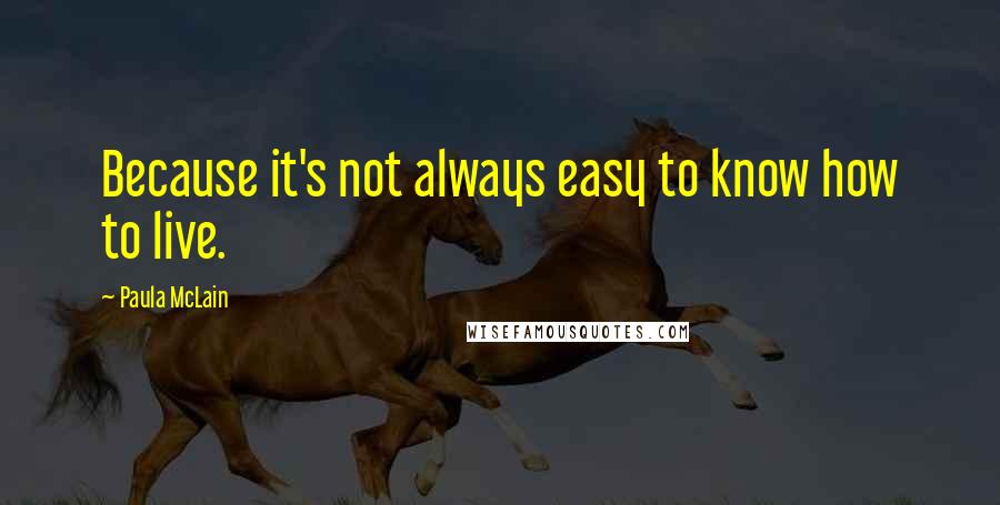 Paula McLain Quotes: Because it's not always easy to know how to live.