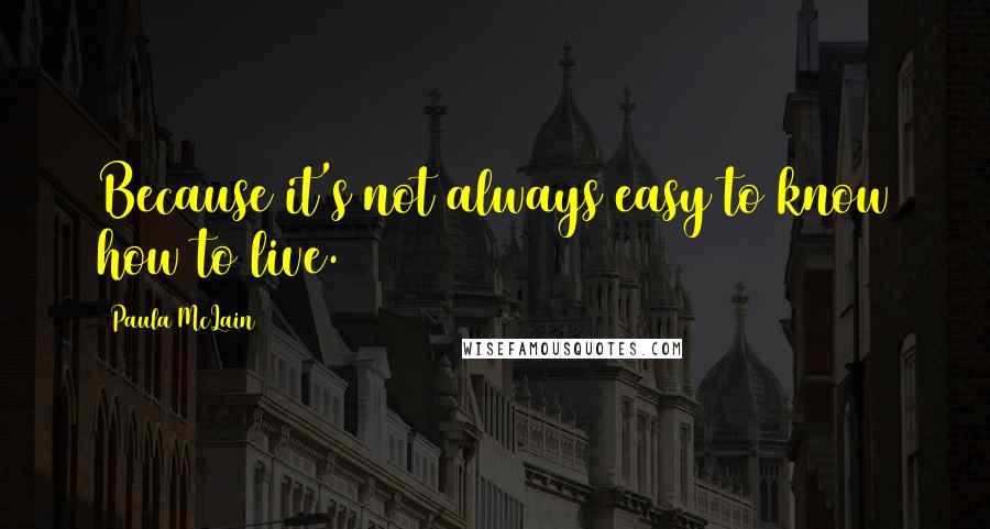 Paula McLain Quotes: Because it's not always easy to know how to live.