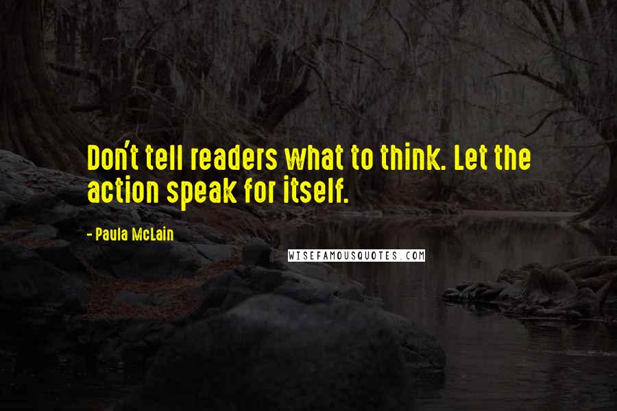 Paula McLain Quotes: Don't tell readers what to think. Let the action speak for itself.