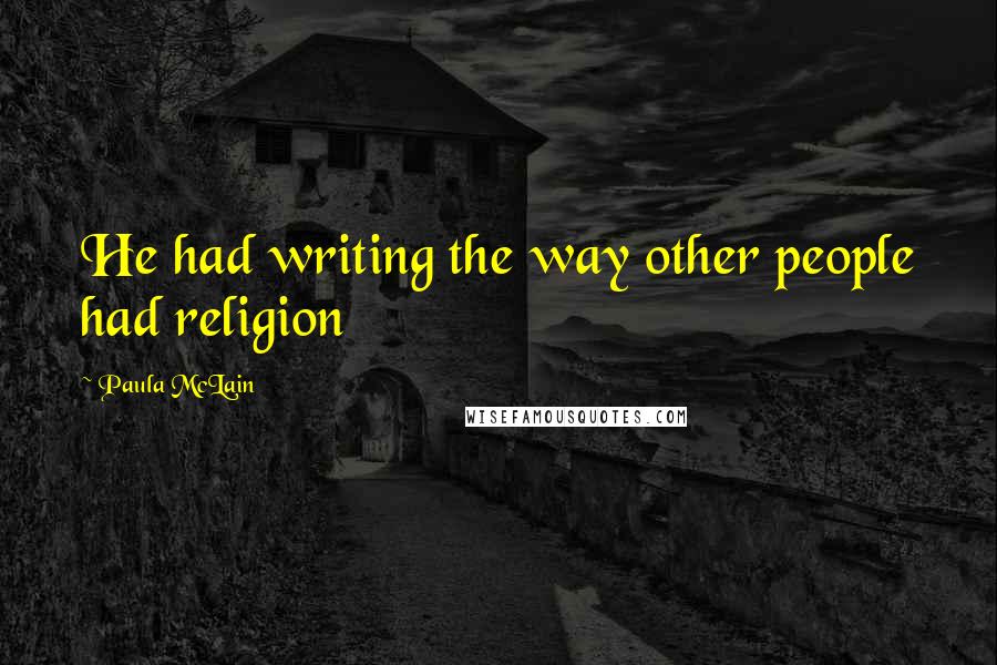 Paula McLain Quotes: He had writing the way other people had religion