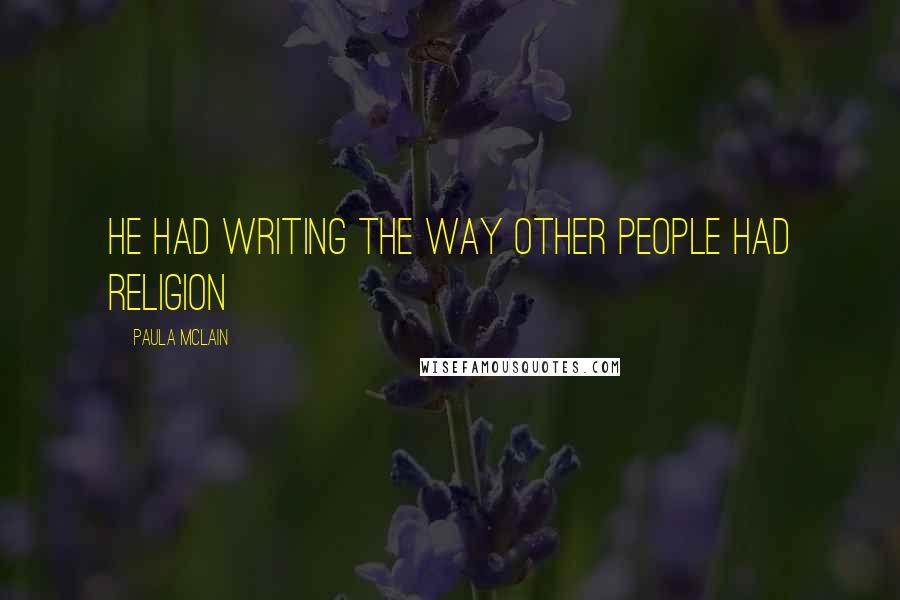 Paula McLain Quotes: He had writing the way other people had religion