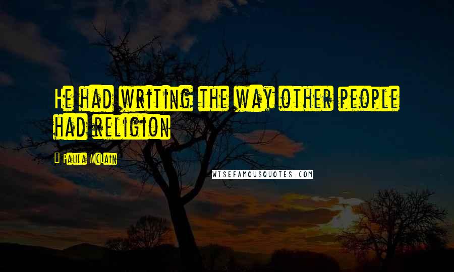 Paula McLain Quotes: He had writing the way other people had religion