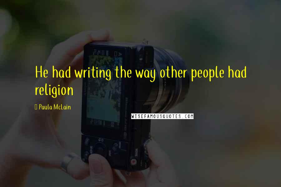 Paula McLain Quotes: He had writing the way other people had religion