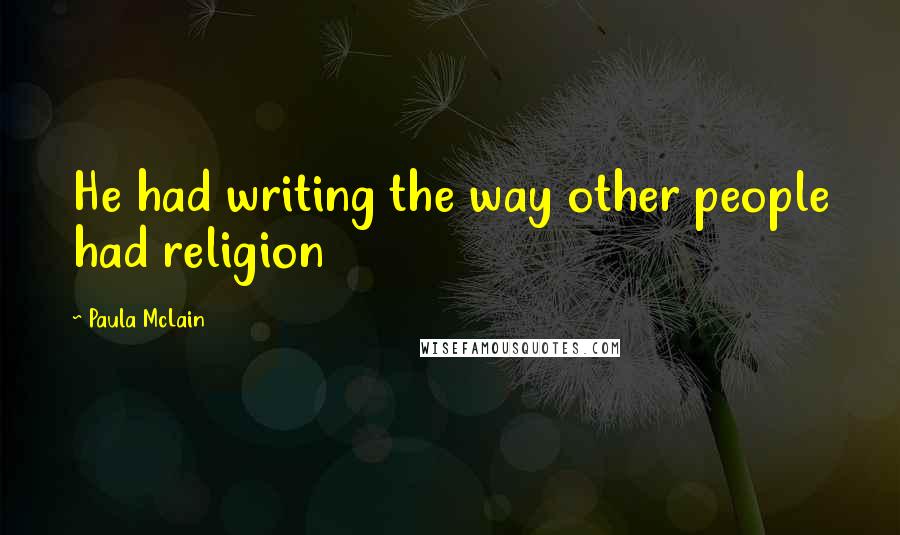 Paula McLain Quotes: He had writing the way other people had religion