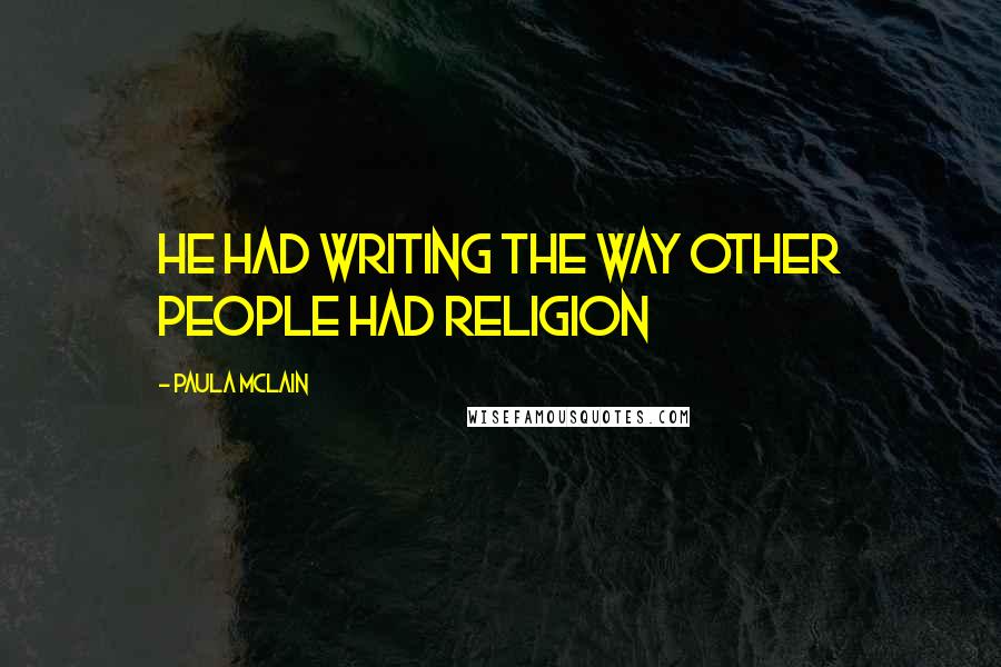 Paula McLain Quotes: He had writing the way other people had religion