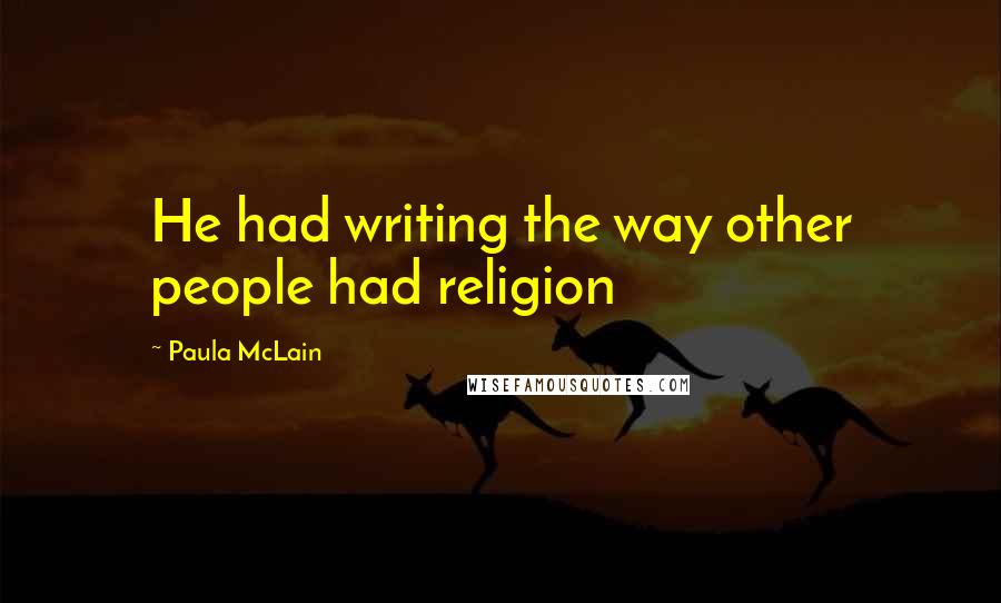 Paula McLain Quotes: He had writing the way other people had religion