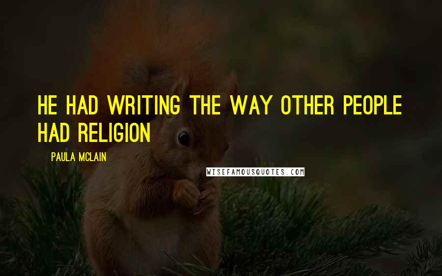 Paula McLain Quotes: He had writing the way other people had religion