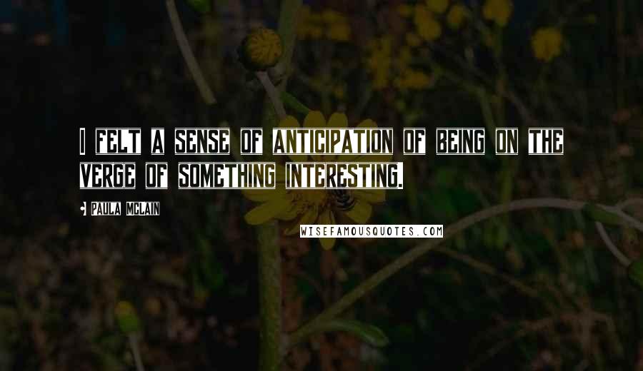 Paula McLain Quotes: I felt a sense of anticipation of being on the verge of something interesting.